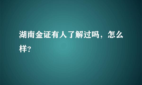 湖南金证有人了解过吗，怎么样？