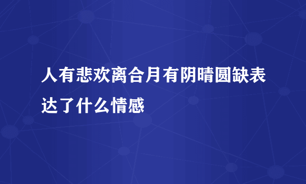 人有悲欢离合月有阴晴圆缺表达了什么情感