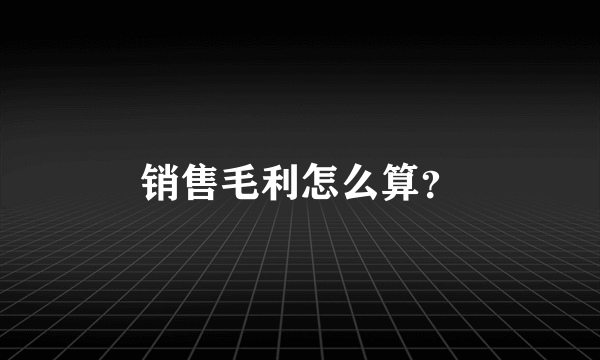 销售毛利怎么算？