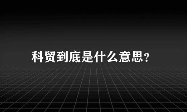 科贸到底是什么意思？