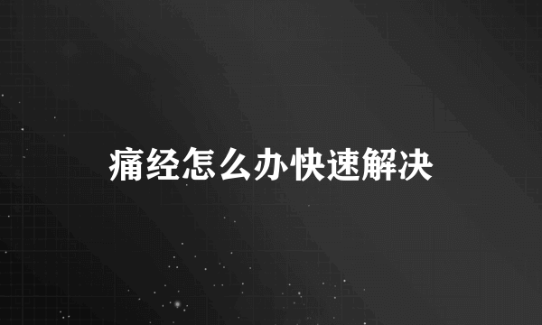 痛经怎么办快速解决