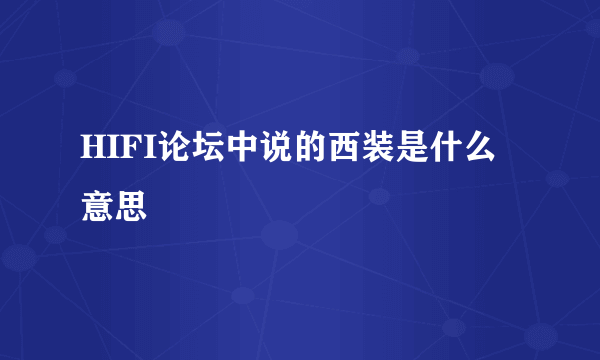 HIFI论坛中说的西装是什么意思