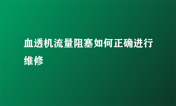 血透机流量阻塞如何正确进行维修