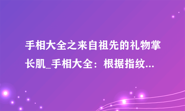 手相大全之来自祖先的礼物掌长肌_手相大全：根据指纹看出你的疾病