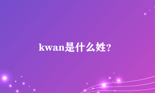 kwan是什么姓？