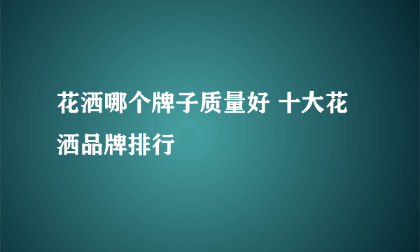 花洒哪个牌子质量好 十大花洒品牌排行