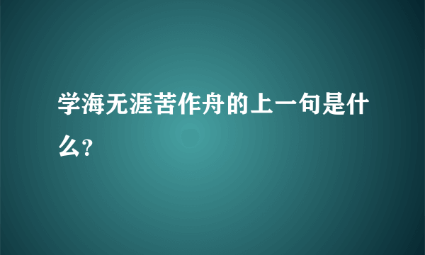 学海无涯苦作舟的上一句是什么？