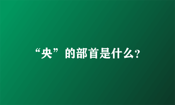 “央”的部首是什么？