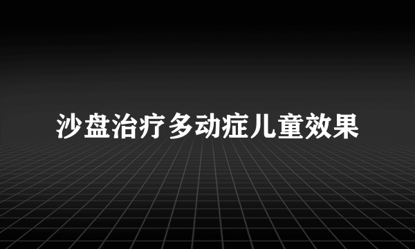 沙盘治疗多动症儿童效果