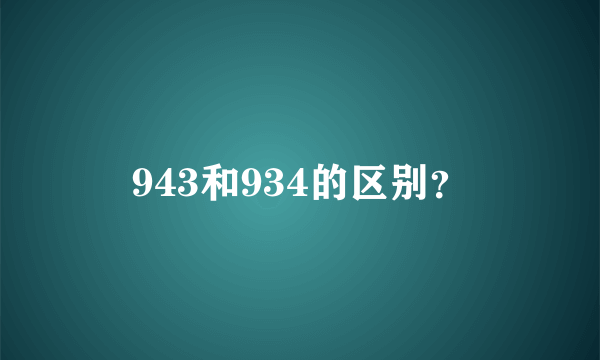 943和934的区别？