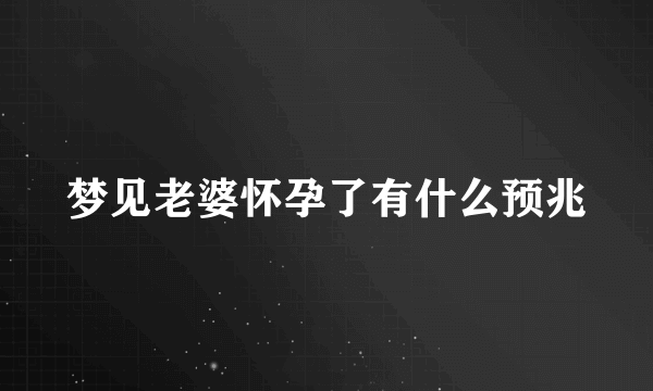 梦见老婆怀孕了有什么预兆