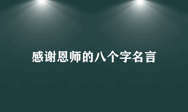 感谢恩师的八个字名言