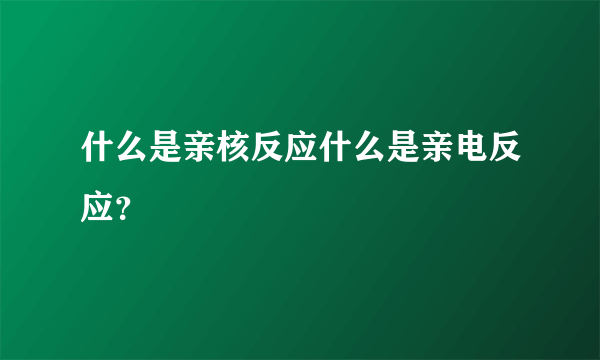 什么是亲核反应什么是亲电反应？