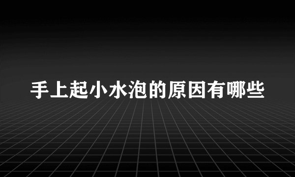 手上起小水泡的原因有哪些