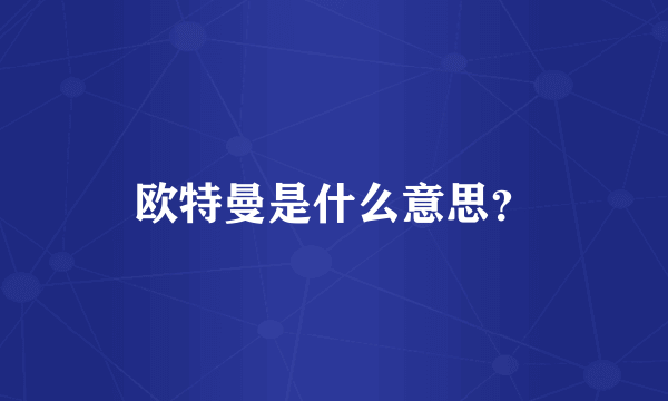 欧特曼是什么意思？