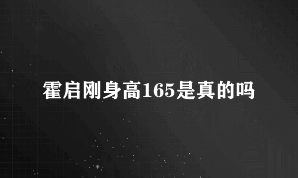 霍启刚身高165是真的吗