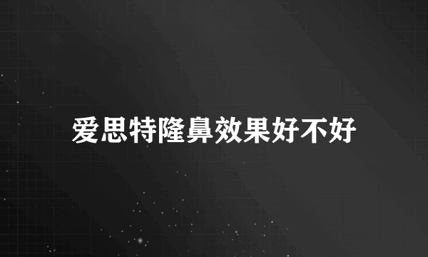 爱思特隆鼻效果好不好