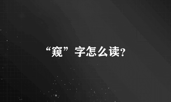 “窥”字怎么读？