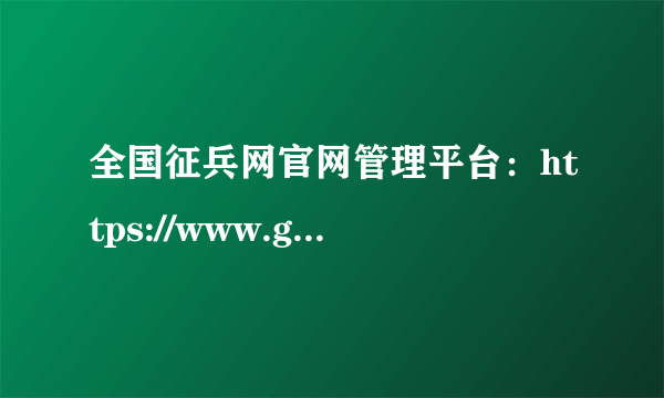 全国征兵网官网管理平台：https://www.gfbzb.gov.cn/