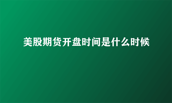 美股期货开盘时间是什么时候