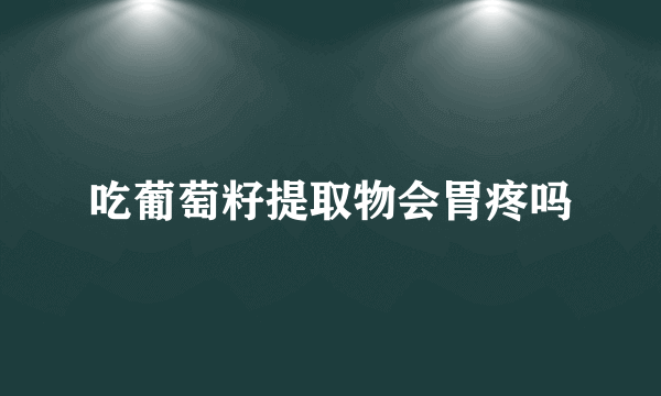 吃葡萄籽提取物会胃疼吗