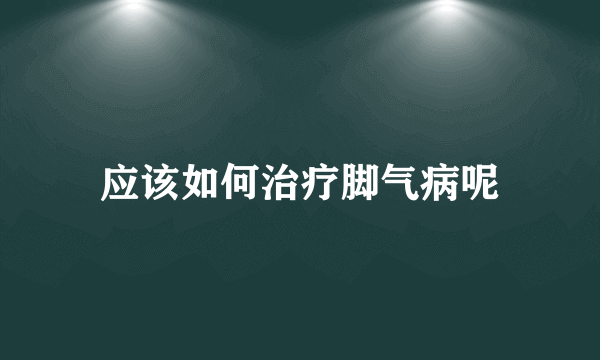 应该如何治疗脚气病呢