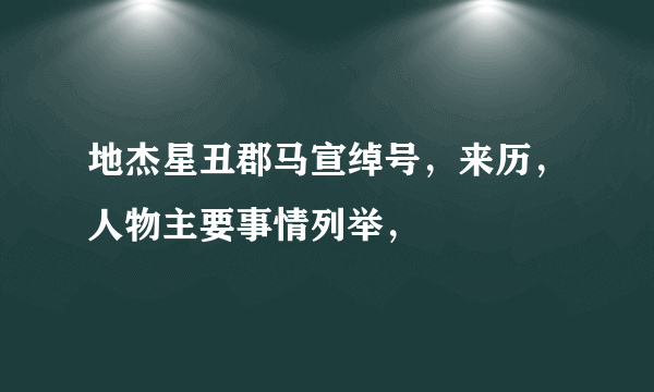 地杰星丑郡马宣绰号，来历，人物主要事情列举，