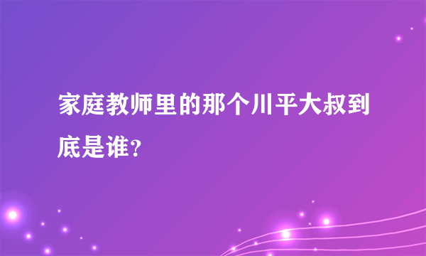 家庭教师里的那个川平大叔到底是谁？