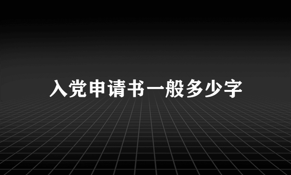 入党申请书一般多少字