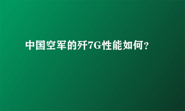 中国空军的歼7G性能如何？