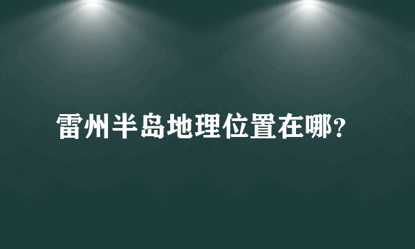 雷州半岛地理位置在哪？