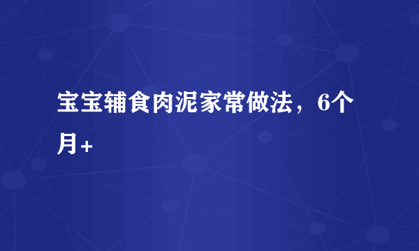 宝宝辅食肉泥家常做法，6个月+