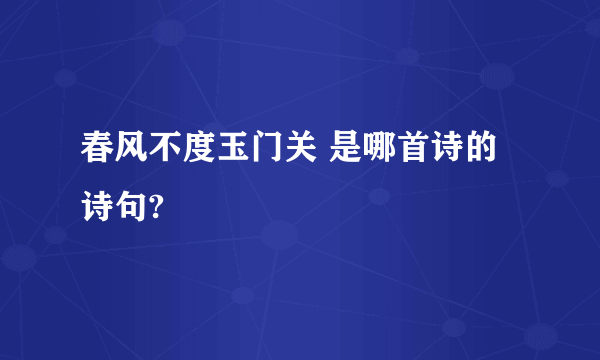 春风不度玉门关 是哪首诗的诗句?