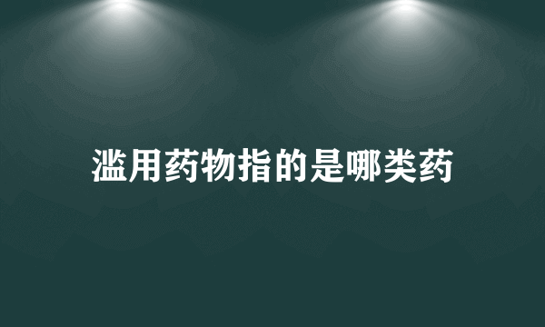 滥用药物指的是哪类药