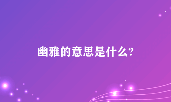 幽雅的意思是什么?