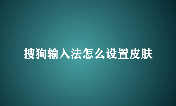 搜狗输入法怎么设置皮肤