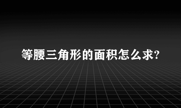 等腰三角形的面积怎么求?