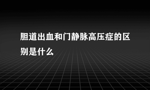 胆道出血和门静脉高压症的区别是什么