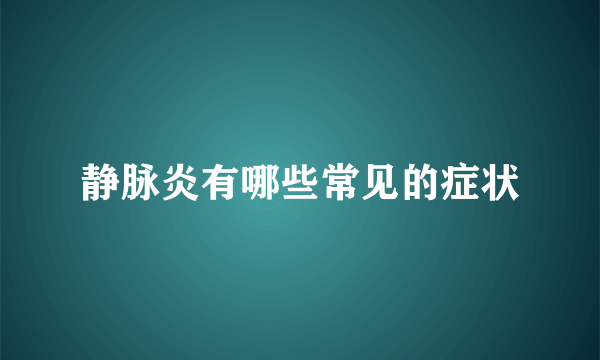 静脉炎有哪些常见的症状