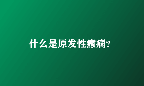 什么是原发性癫痫？