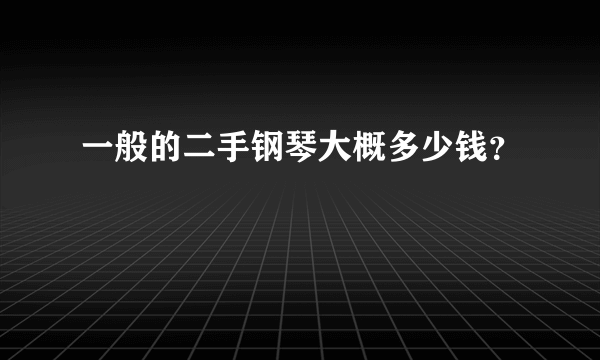 一般的二手钢琴大概多少钱？