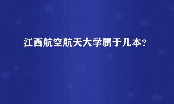 江西航空航天大学属于几本？