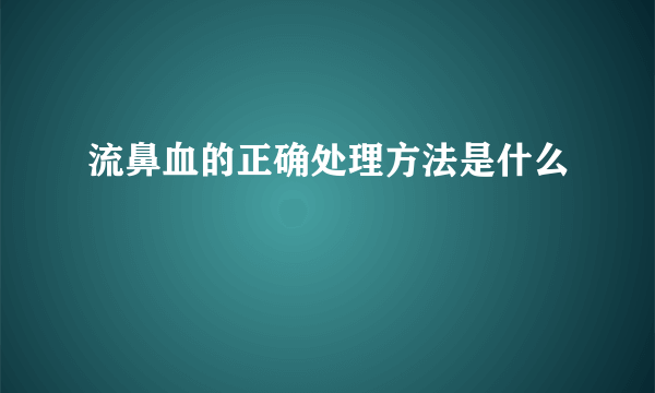 流鼻血的正确处理方法是什么