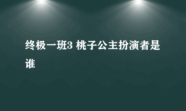 终极一班3 桃子公主扮演者是谁