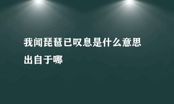 我闻琵琶已叹息是什么意思 出自于哪