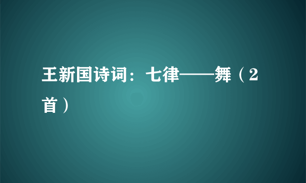 王新国诗词：七律——舞（2首）