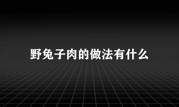 野兔子肉的做法有什么