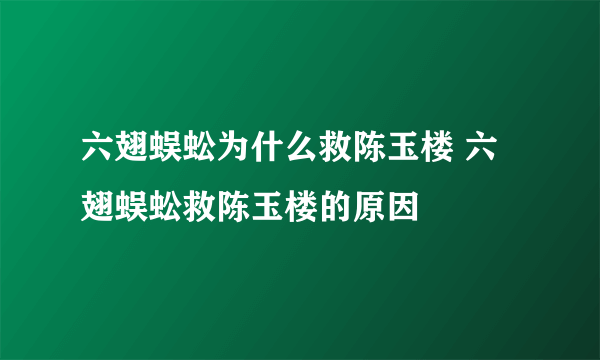 六翅蜈蚣为什么救陈玉楼 六翅蜈蚣救陈玉楼的原因