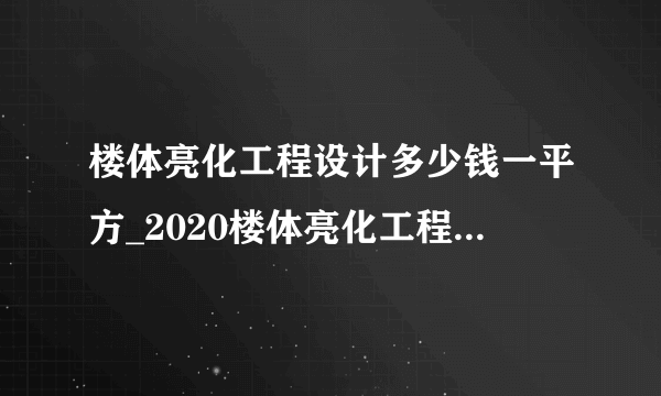 楼体亮化工程设计多少钱一平方_2020楼体亮化工程设计实施费用报价单？