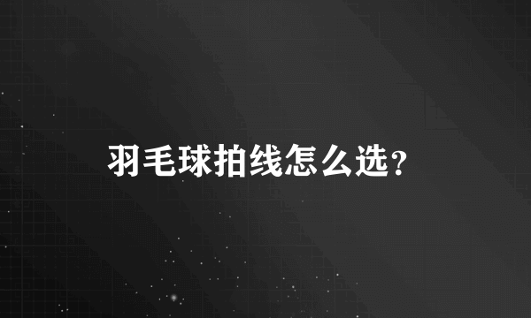 羽毛球拍线怎么选？